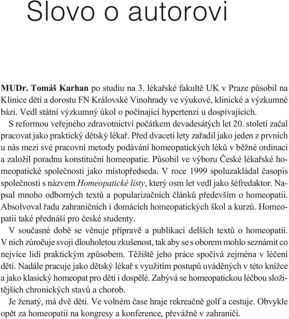 Pøed dvaceti lety zaøadil jako jeden z prvních u nás mezi své pracovní metody podávání homeopatických lékù v bìžné ordinaci a založil poradnu konstituèní homeopatie.