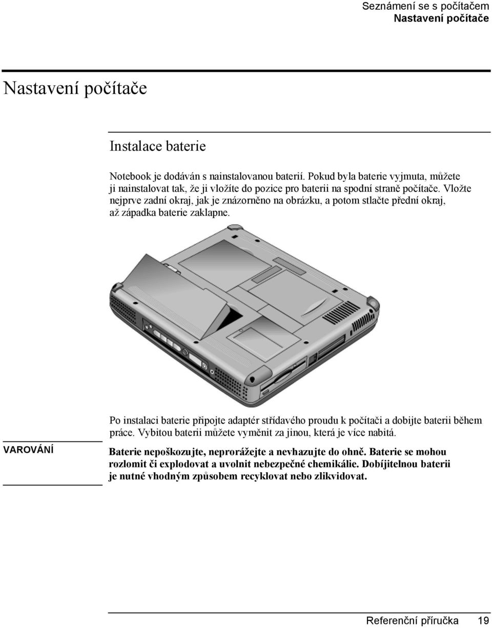 Vložte nejprve zadní okraj, jak je znázorněno na obrázku, a potom stlačte přední okraj, až západka baterie zaklapne.