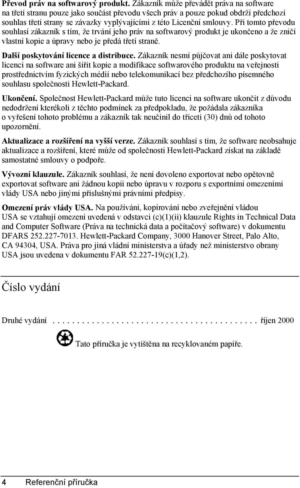 Při tomto převodu souhlasí zákazník s tím, že trvání jeho práv na softwarový produkt je ukončeno a že zničí vlastní kopie a úpravy nebo je předá třetí straně. Další poskytování licence a distribuce.