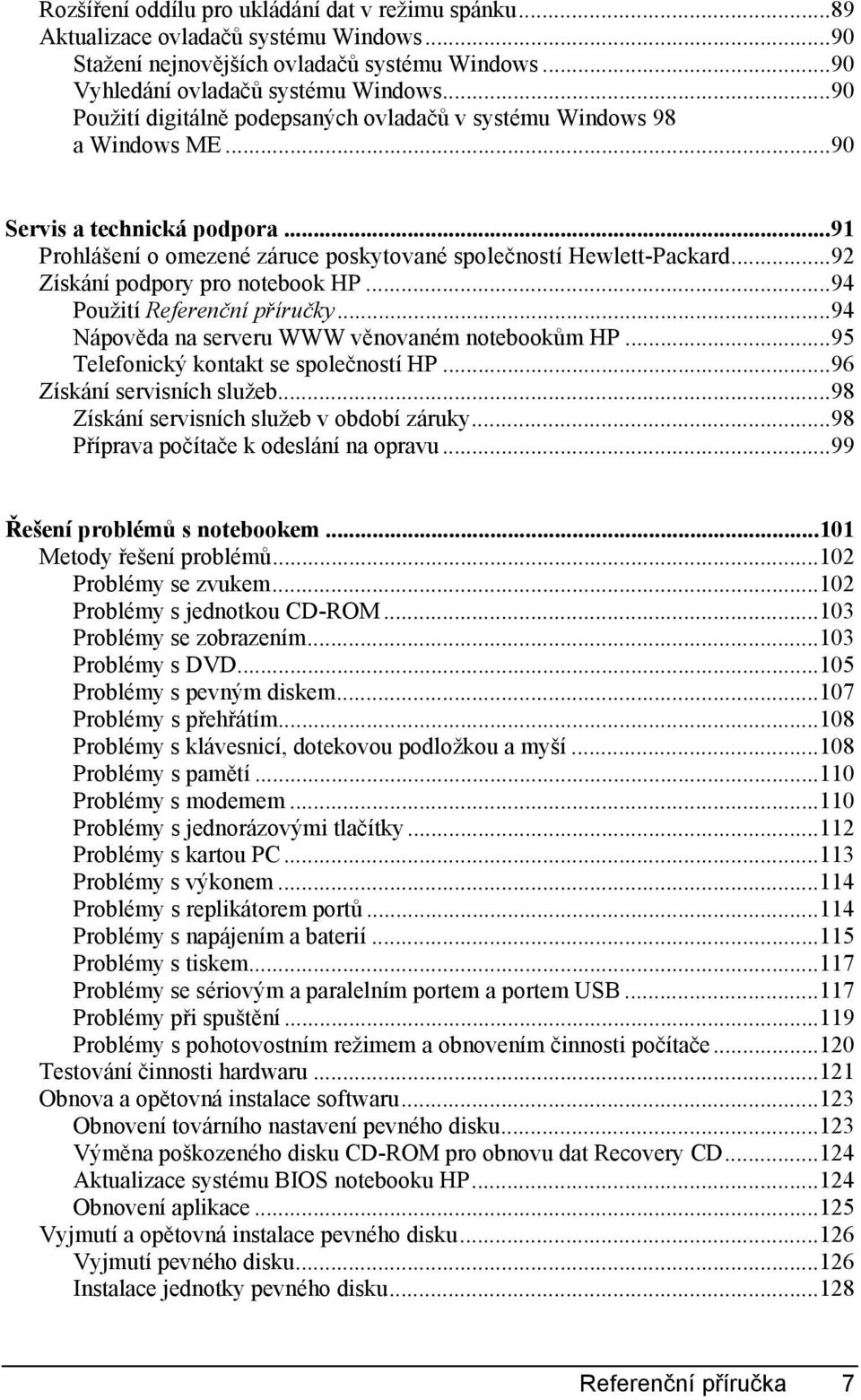 ..92 Získání podpory pro notebook HP...94 Použití Referenční příručky...94 Nápověda na serveru WWW věnovaném notebookům HP...95 Telefonický kontakt se společností HP...96 Získání servisních služeb.