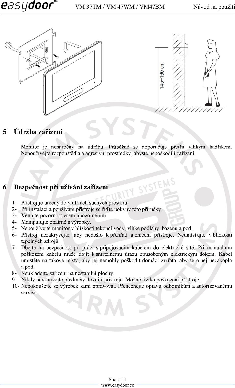 4- Manipulujte opatrně s výrobky. 5- Nepoužívejte monitor v blízkosti tekoucí vody, vlhké podlahy, bazénu a pod. 6- Přístroj nezakrývejte, aby nedošlo k přehřátí a zničení přístroje.