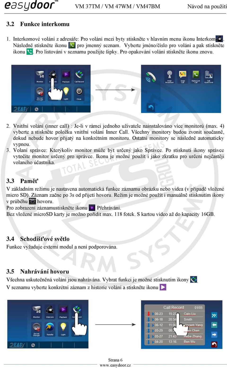 Vnitřní volání (inner call) : Je-li v rámci jednoho uživatele nainstalováno více monitorů (max. 4) vyberte a stiskněte položku vnitřní volání Inner Call.