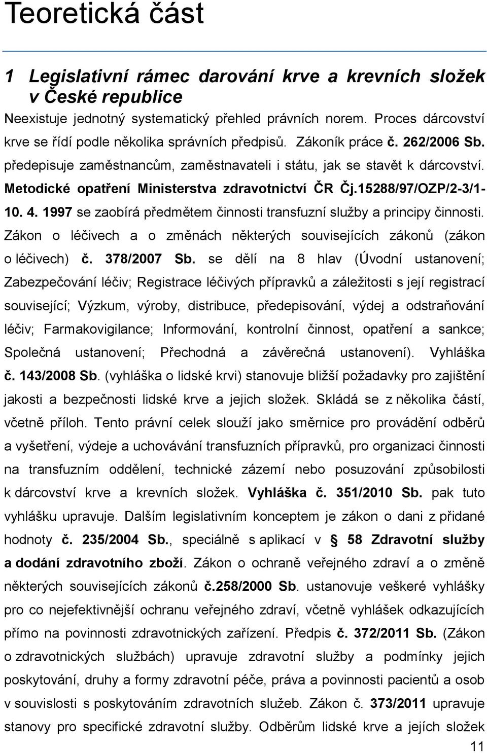 Metodické opatření Ministerstva zdravotnictví ČR Čj.15288/97/OZP/2-3/1-10. 4. 1997 se zaobírá předmětem činnosti transfuzní služby a principy činnosti.