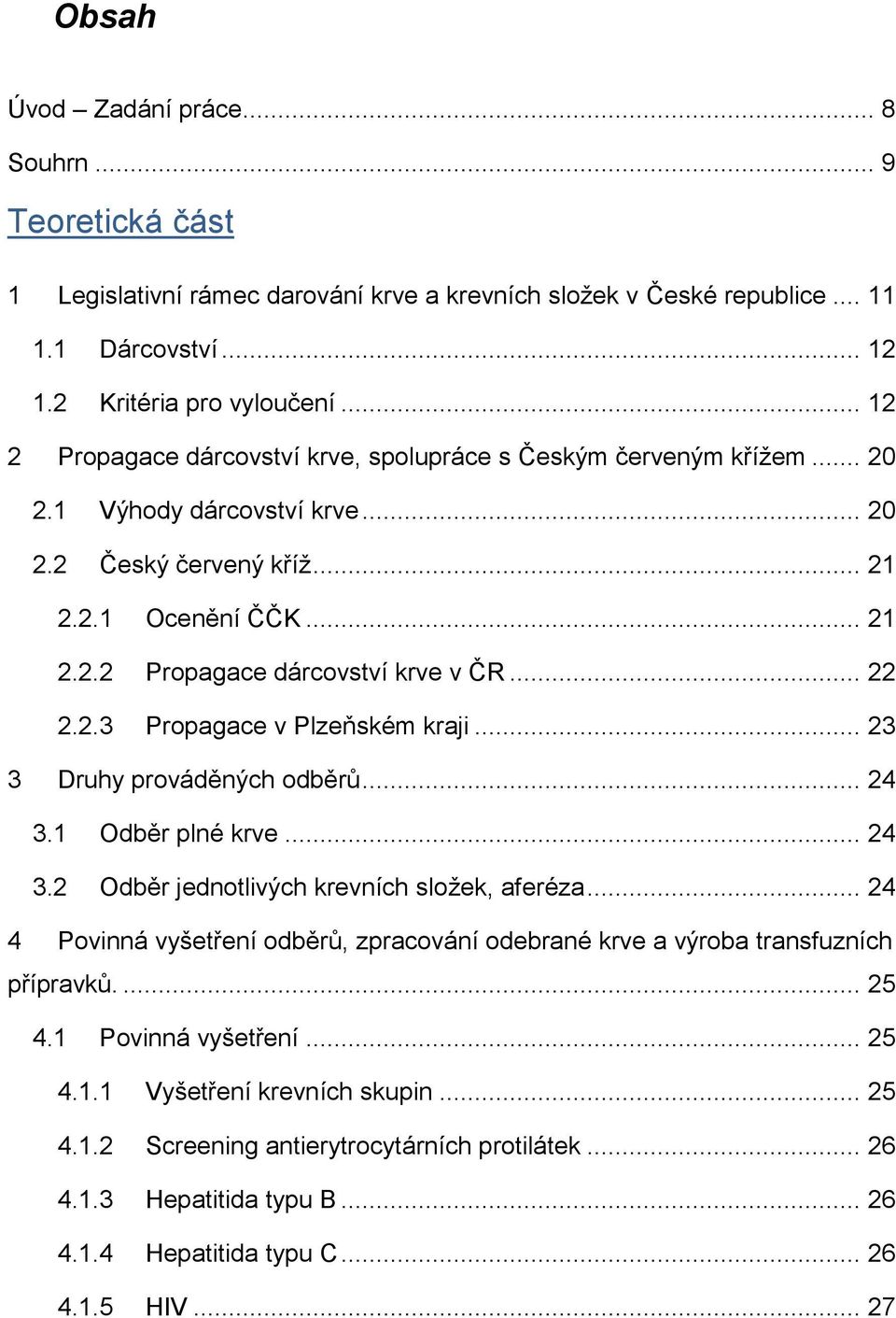 .. 22 2.2.3 Propagace v Plzeňském kraji... 23 3 Druhy prováděných odběrů... 24 3.1 Odběr plné krve... 24 3.2 Odběr jednotlivých krevních složek, aferéza.