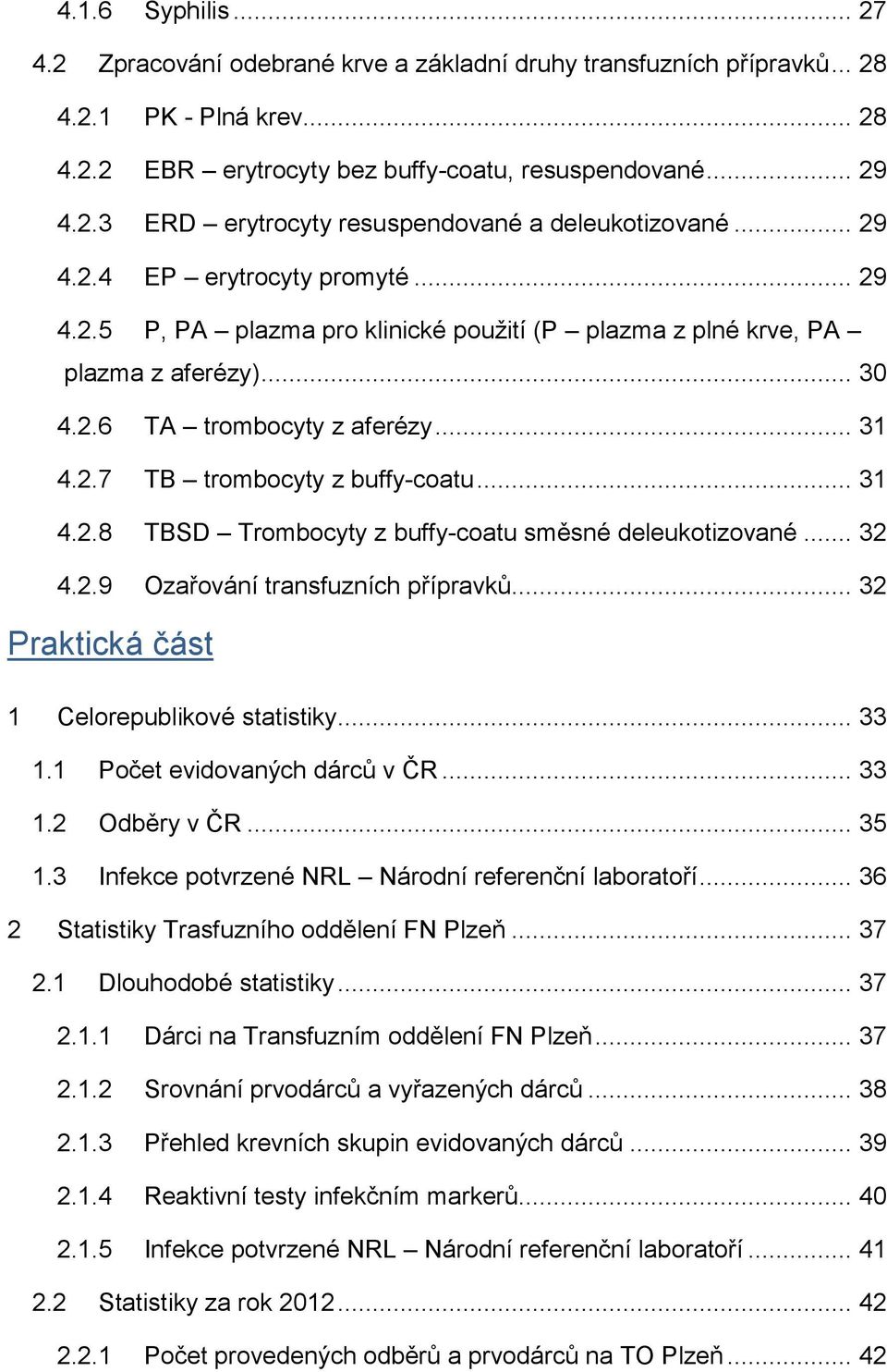 .. 31 4.2.8 TBSD Trombocyty z buffy-coatu směsné deleukotizované... 32 4.2.9 Ozařování transfuzních přípravků... 32 Praktická část 1 Celorepublikové statistiky... 33 1.1 Počet evidovaných dárců v ČR.