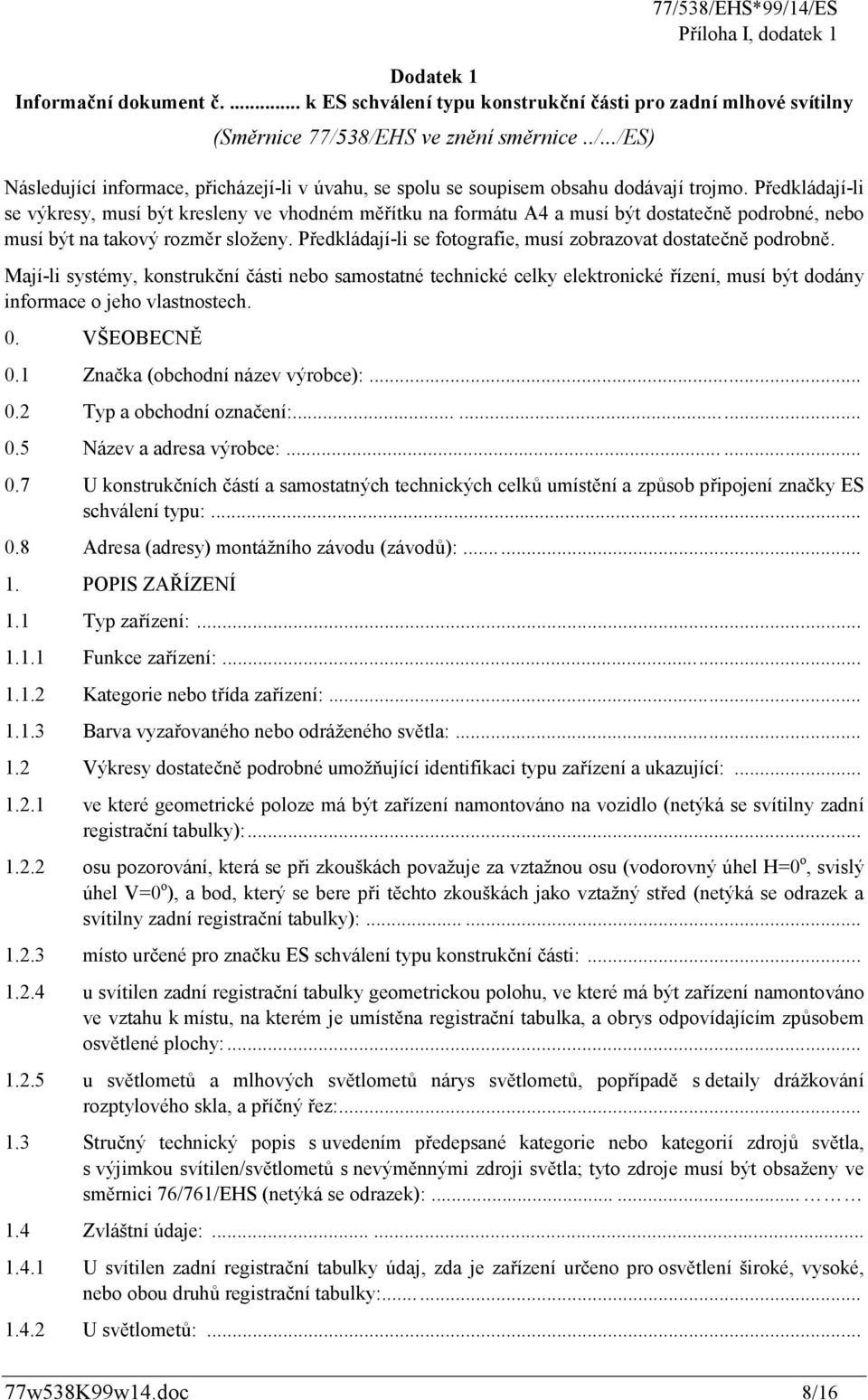 Předkládají-li se výkresy, musí být kresleny ve vhodném měřítku na formátu A4 a musí být dostatečně podrobné, nebo musí být na takový rozměr složeny.