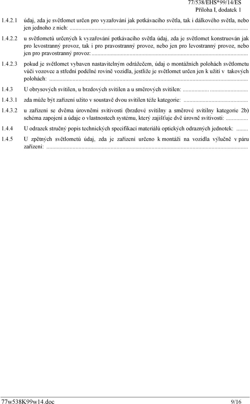 2 u světlometů určených k vyzařování potkávacího světla údaj, zda je světlomet konstruován jak pro levostranný provoz, tak i pro pravostranný provoz, nebo jen pro levostranný provoz, nebo jen pro