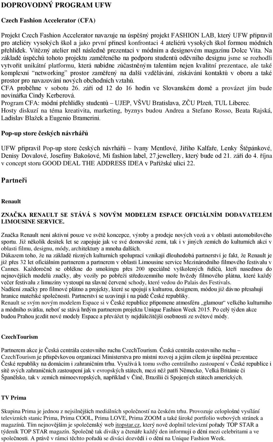 Na základě úspěchů tohoto projektu zaměřeného na podporu studentů oděvního designu jsme se rozhodli vytvořit unikátní platformu, která nabídne zúčastněným talentům nejen kvalitní prezentace, ale také