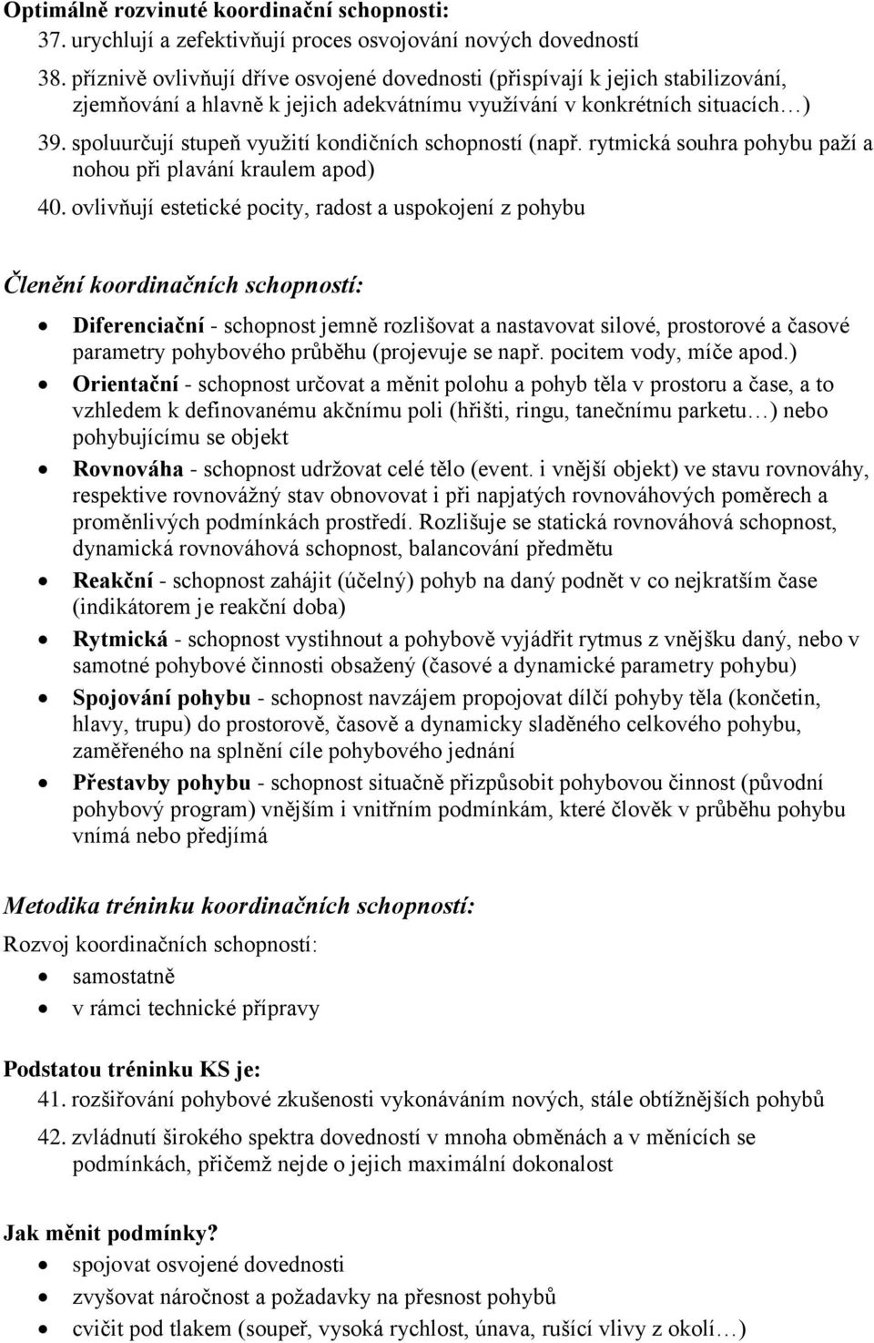 spoluurčují stupeň využití kondičních schopností (např. rytmická souhra pohybu paží a nohou při plavání kraulem apod) 40.