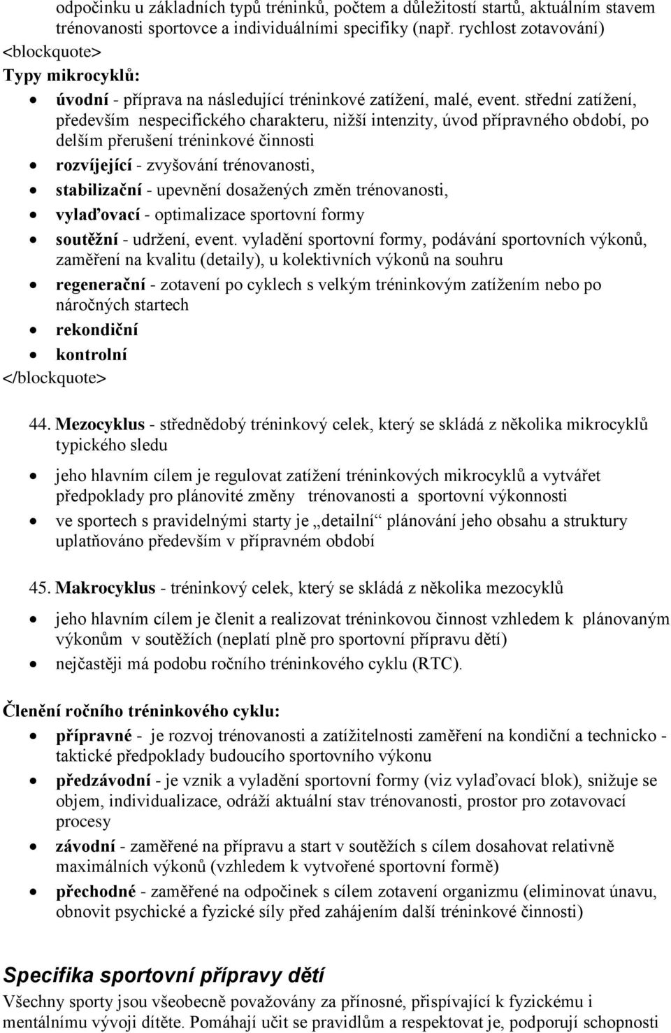 střední zatížení, především nespecifického charakteru, nižší intenzity, úvod přípravného období, po delším přerušení tréninkové činnosti rozvíjející - zvyšování trénovanosti, stabilizační - upevnění