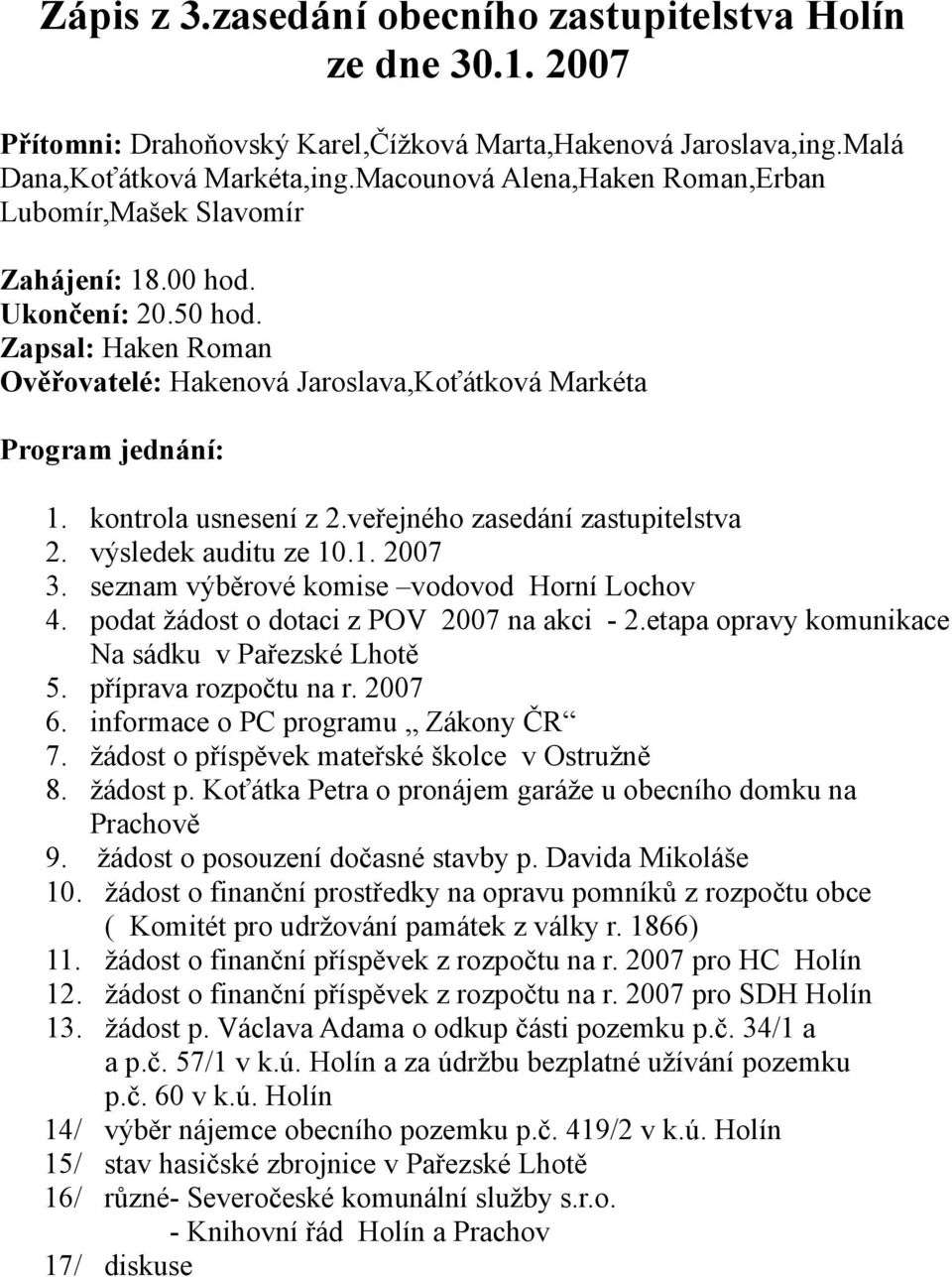 kontrola usnesení z 2.veřejného zasedání zastupitelstva 2. výsledek auditu ze 10.1. 2007 3. seznam výběrové komise vodovod Horní Lochov 4. podat žádost o dotaci z POV 2007 na akci - 2.