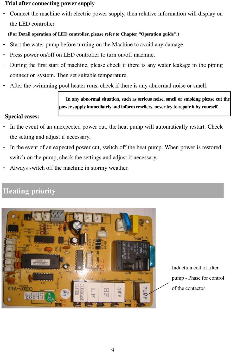 - Press power on/off on LED controller to turn on/off machine. - During the first start of machine, please check if there is any water leakage in the piping connection system.