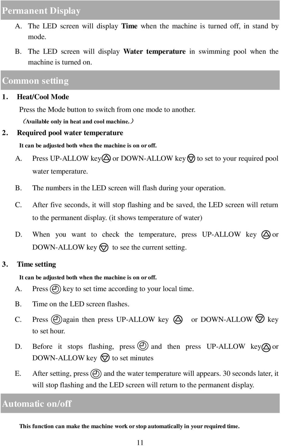 Required pool water temperature It can be adjusted both when the machine is on or off. A. Press UP-ALLOW key or DOWN-ALLOW key to set to your required pool water temperature. B.