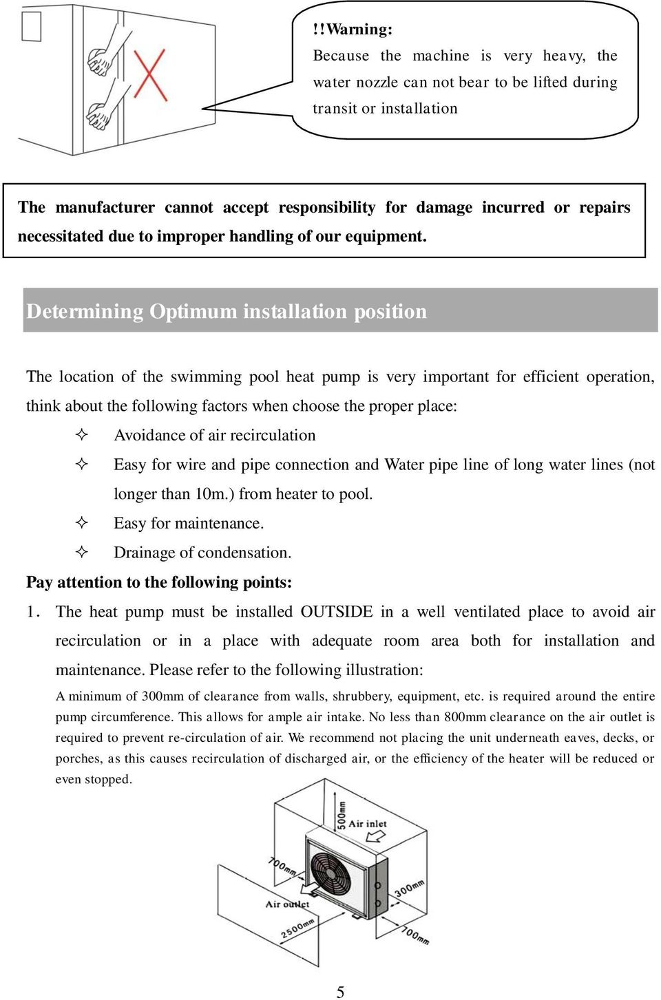 Determining Optimum installation position The location of the swimming pool heat pump is very important for efficient operation, think about the following factors when choose the proper place: