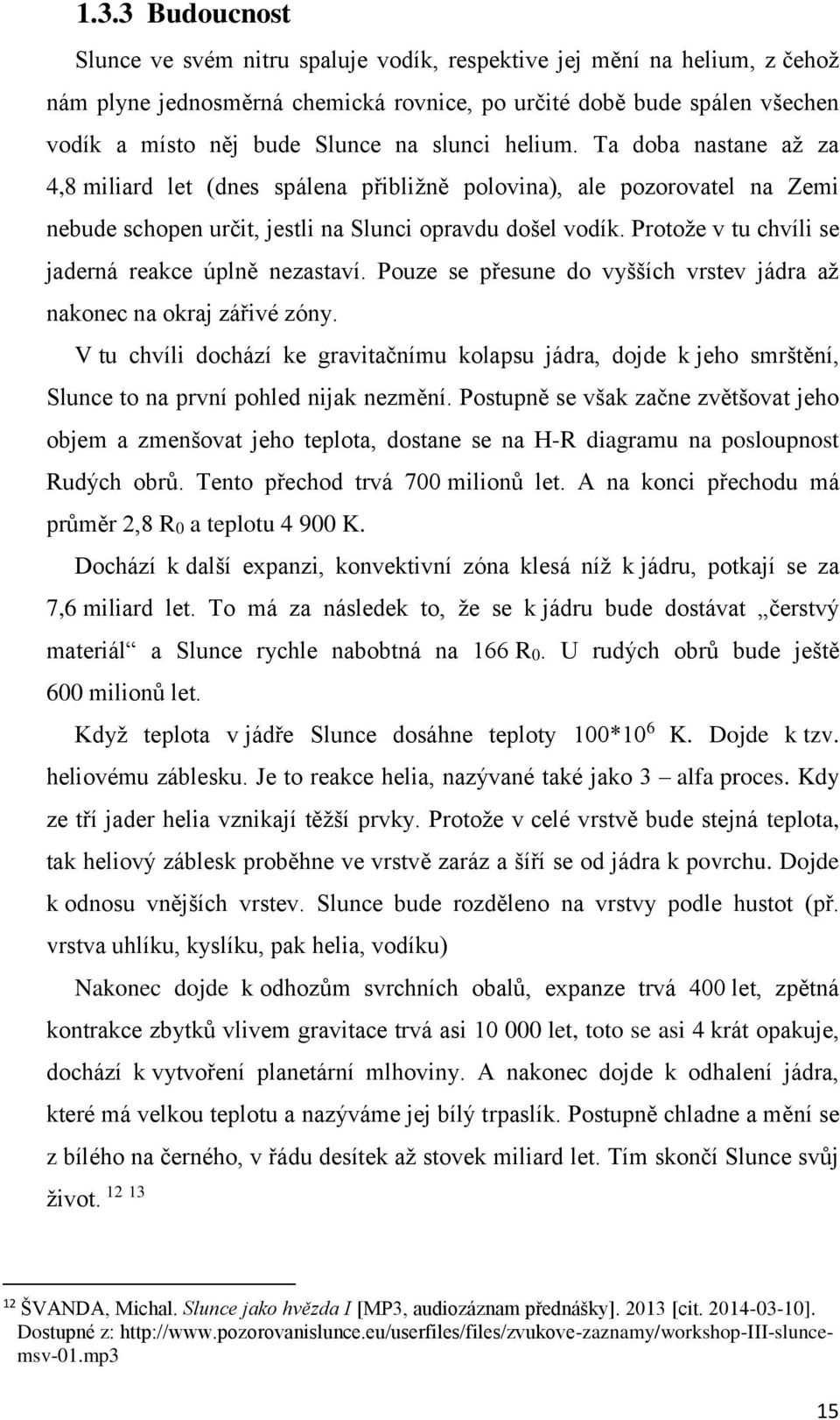 Protože v tu chvíli se jaderná reakce úplně nezastaví. Pouze se přesune do vyšších vrstev jádra až nakonec na okraj zářivé zóny.