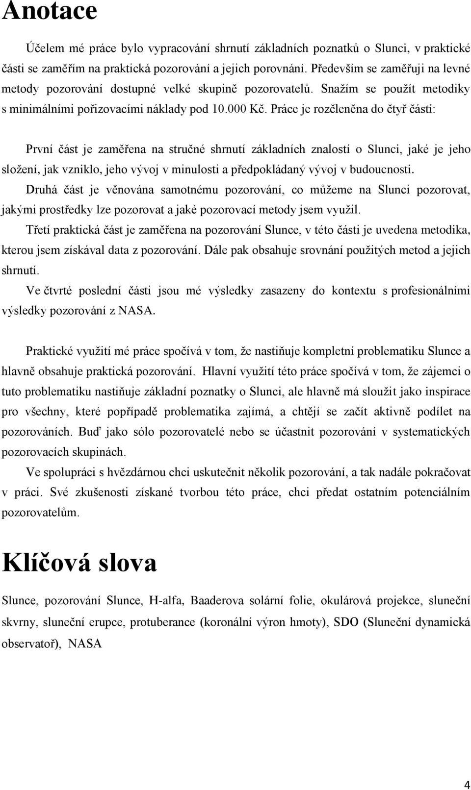 Práce je rozčleněna do čtyř částí: První část je zaměřena na stručné shrnutí základních znalostí o Slunci, jaké je jeho složení, jak vzniklo, jeho vývoj v minulosti a předpokládaný vývoj v