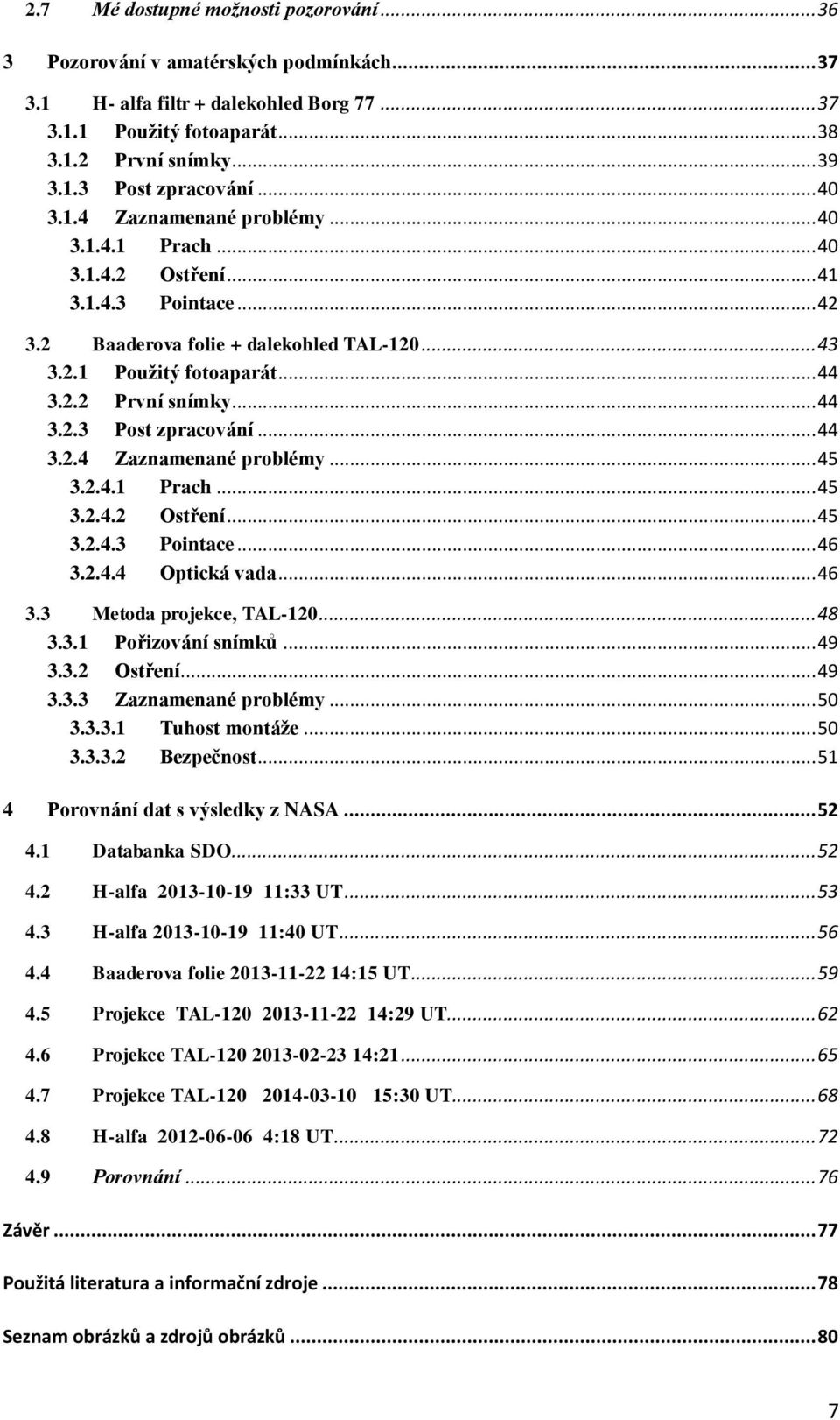 .. 44 3.2.3 Post zpracování... 44 3.2.4 Zaznamenané problémy... 45 3.2.4.1 Prach... 45 3.2.4.2 Ostření... 45 3.2.4.3 Pointace... 46 3.2.4.4 Optická vada... 46 3.3 Metoda projekce, TAL-120... 48 3.3.1 Pořizování snímků.