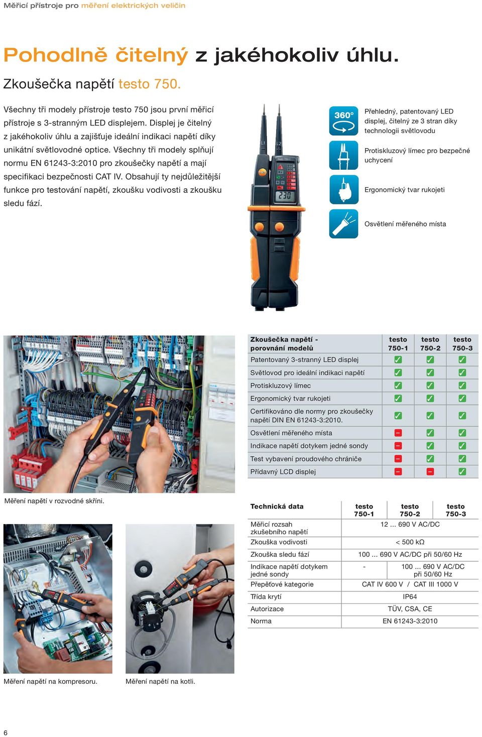 Všechny tři modely splňují normu EN 61243-3:2010 pro zkoušečky napětí a mají specifikaci bezpečnosti CAT IV. Obsahují ty nejdůležitější funkce pro vání napětí, zkoušku vodivosti a zkoušku sledu fází.