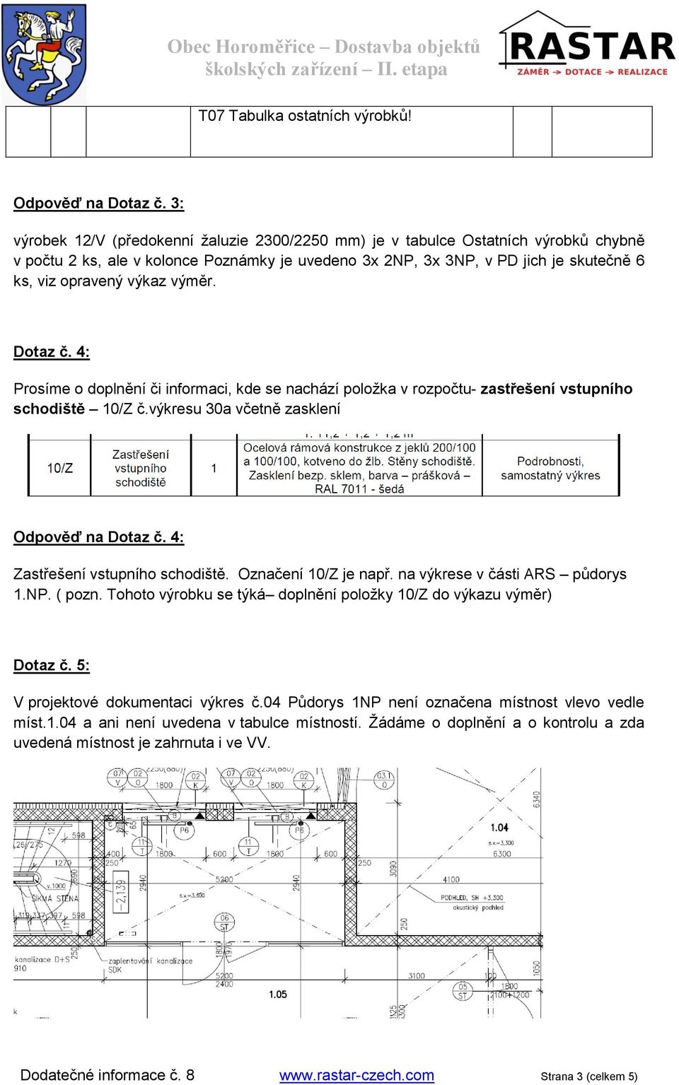 výměr. Dotaz č. 4: Prosíme o doplnění či informaci, kde se nachází položka v rozpočtu- zastřešení vstupního schodiště 10/Z č.výkresu 30a včetně zasklení Odpověď na Dotaz č.