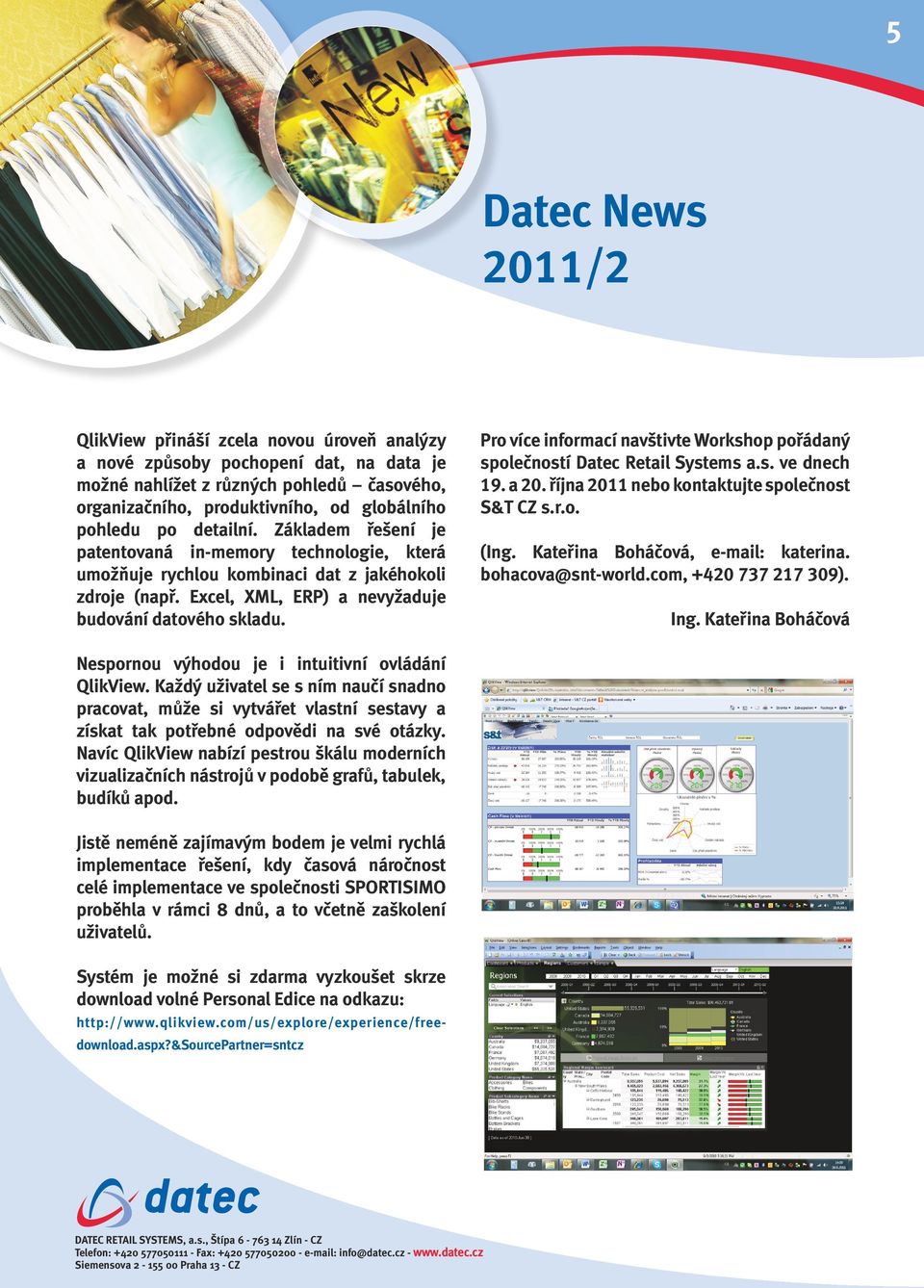 Pro více informací navštivte Workshop pořádaný společností Datec Retail Systems a.s. ve dnech 19. a 20. října 2011 nebo kontaktujte společnost S&T CZ s.r.o. (Ing. Kateřina Boháčová, e-mail: katerina.