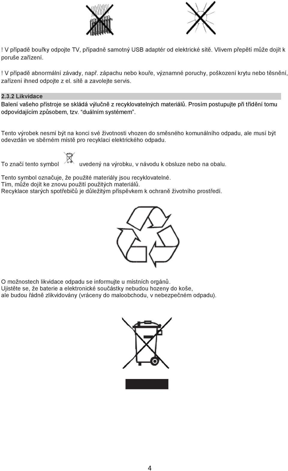 Balení vašeho přístroje se skládá výlučně z recyklovatelných materiálů. Prosím postupujte při třídění tomu odpovídajícím způsobem, tzv. duálním systémem.