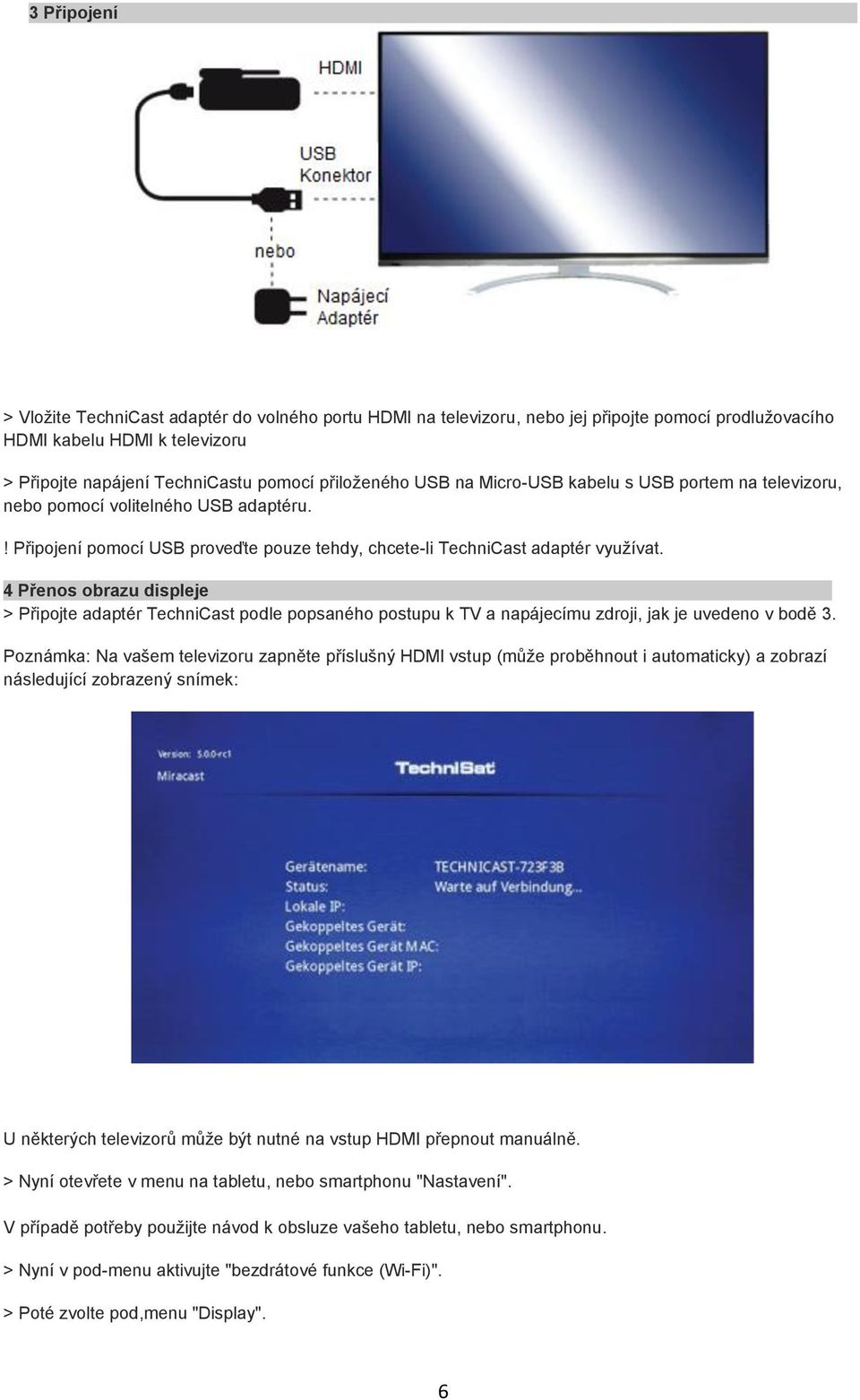 Micro-USB kabelu s USB portem na televizoru, nebo pomocí volitelného USB adaptéru.! Připojení pomocí USB proveďte pouze tehdy, chcete-li TechniCast adaptér využívat. 4 Přenos obrazu displeje.