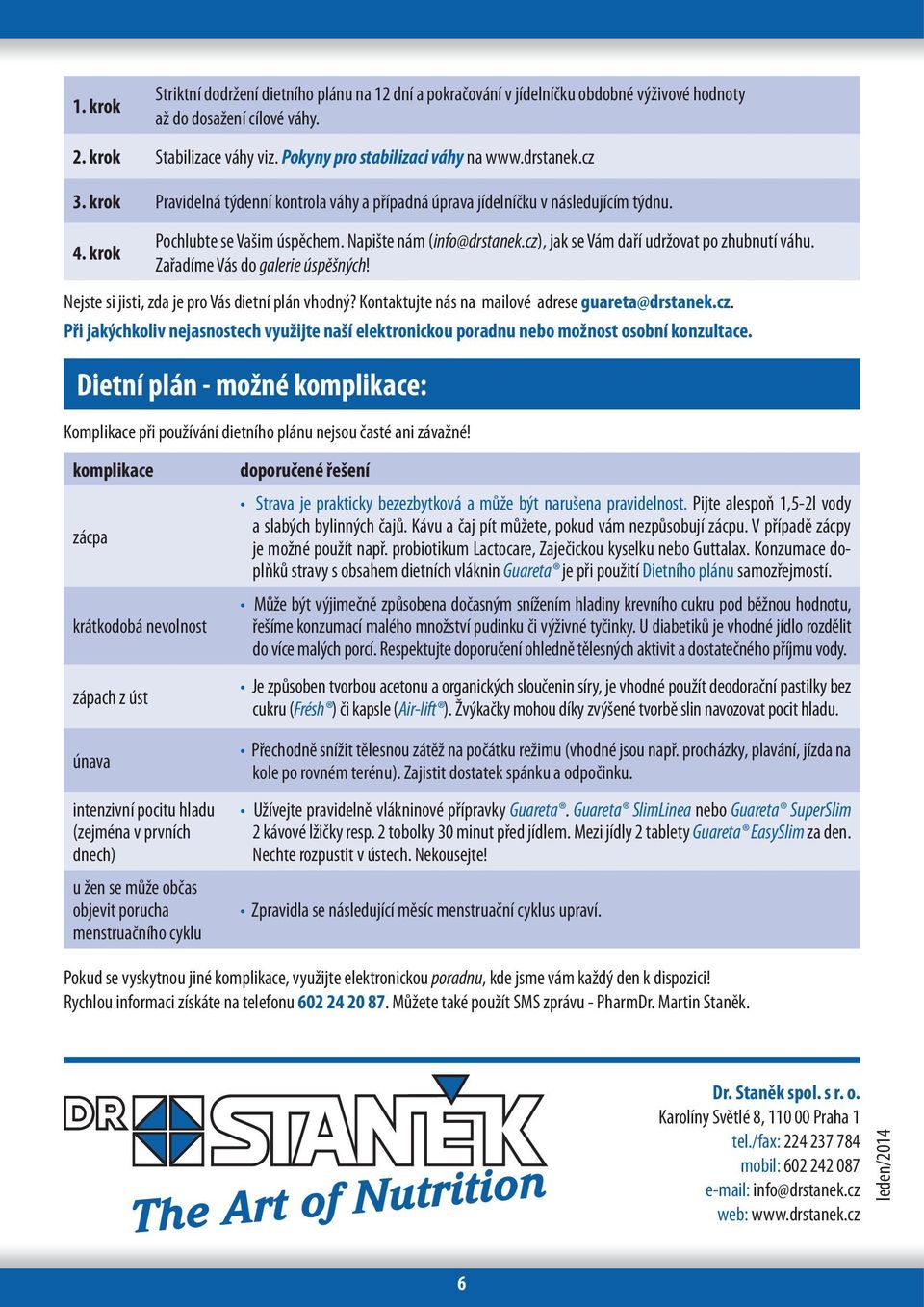 cz), jak se Vám daří udržovat po zhubnutí váhu. Zařadíme Vás do galerie úspěšných! Nejste si jisti, zda je pro Vás dietní plán vhodný? Kontaktujte nás na mailové adrese guareta@drstanek.cz. Při jakýchkoliv nejasnostech využijte naší elektronickou poradnu nebo možnost osobní konzultace.