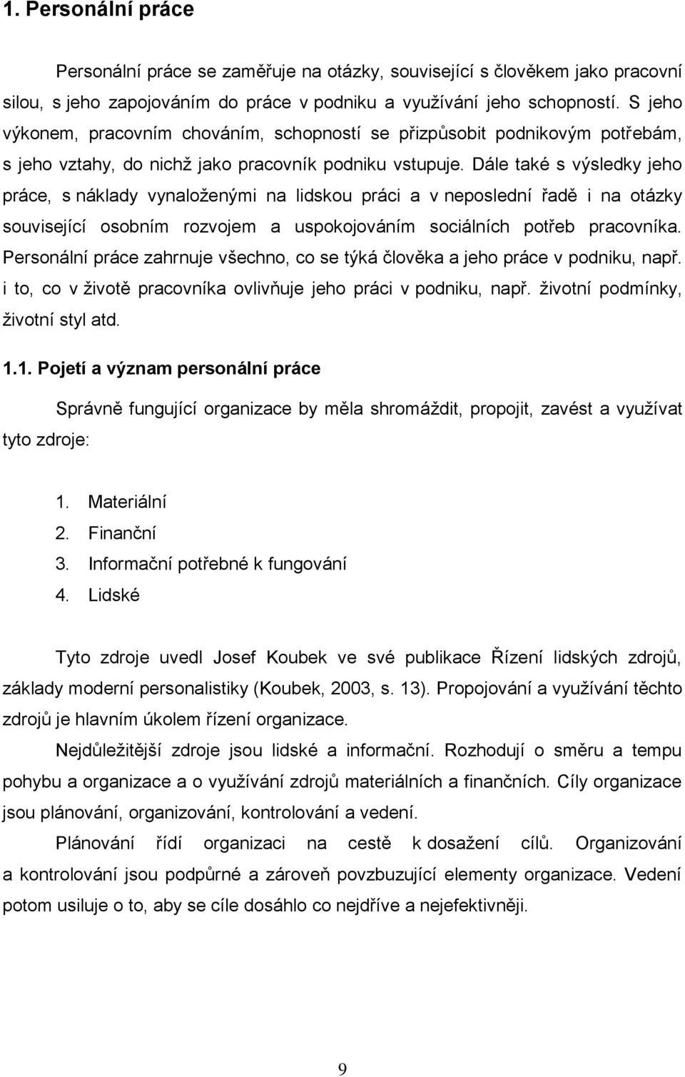 Dále také s výsledky jeho práce, s náklady vynaloţenými na lidskou práci a v neposlední řadě i na otázky související osobním rozvojem a uspokojováním sociálních potřeb pracovníka.