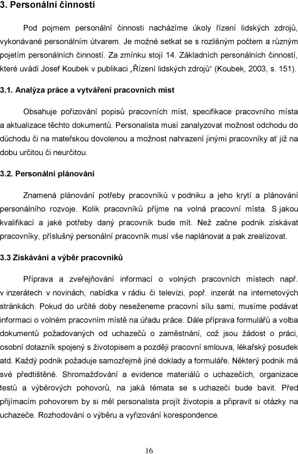 Základních personálních činností, které uvádí Josef Koubek v publikaci Řízení lidských zdrojů (Koubek, 2003, s. 15