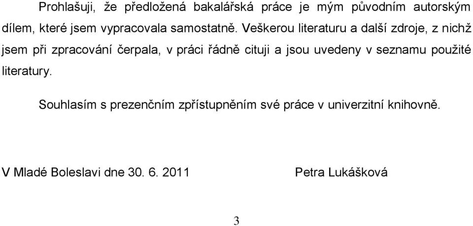 Veškerou literaturu a další zdroje, z nichţ jsem při zpracování čerpala, v práci řádně