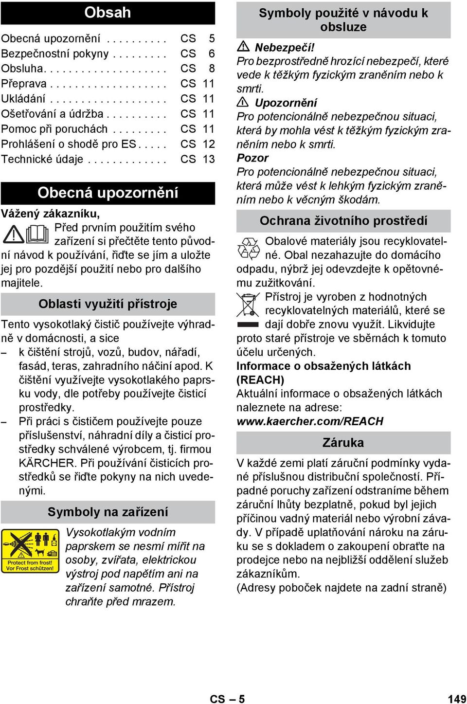 ............ CS 13 Obecná upozornění Vážený zákazníku, Před prvním použitím svého zařízení si přečtěte tento původní návod k používání, řiďte se jím a uložte jej pro pozdější použití nebo pro dalšího majitele.