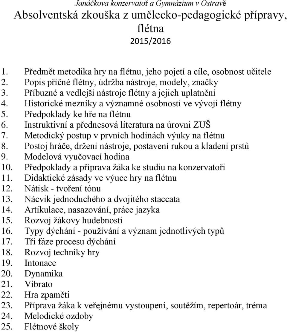 Instruktivní a přednesová literatura na úrovni ZUŠ 7. Metodický postup v prvních hodinách výuky na flétnu 8. Postoj hráče, držení nástroje, postavení rukou a kladení prstů 9.