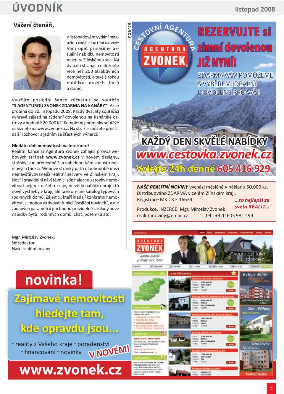 Akce probíhá do 20. listopadu 2008. Každý dvacátý soutěžící vyhrává zájezd na týdenní dovolenou na Kanárské ostrovy v hodnotě 20.000 Kč! Kompletní podmínky soutěže naleznete na www.zvonek.cz. Na str.