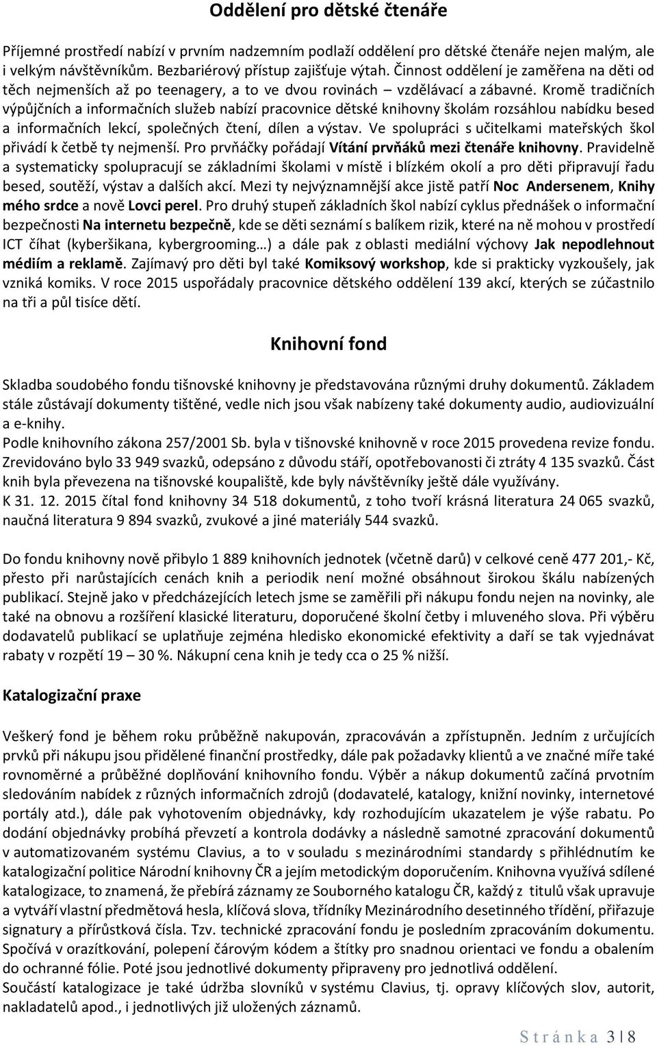 Kromě tradičních výpůjčních a informačních služeb nabízí pracovnice dětské knihovny školám rozsáhlou nabídku besed a informačních lekcí, společných čtení, dílen a výstav.