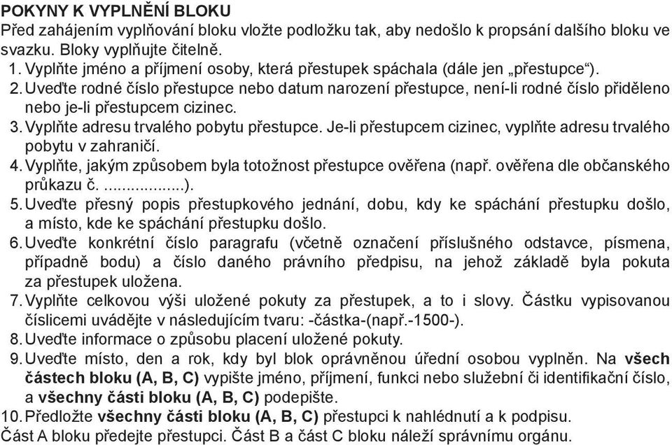 Uveďte rodné číslo přestupce nebo datum narození přestupce, není-li rodné číslo přiděleno nebo je-li přestupcem cizinec. 3. Vyplňte adresu trvalého pobytu přestupce.