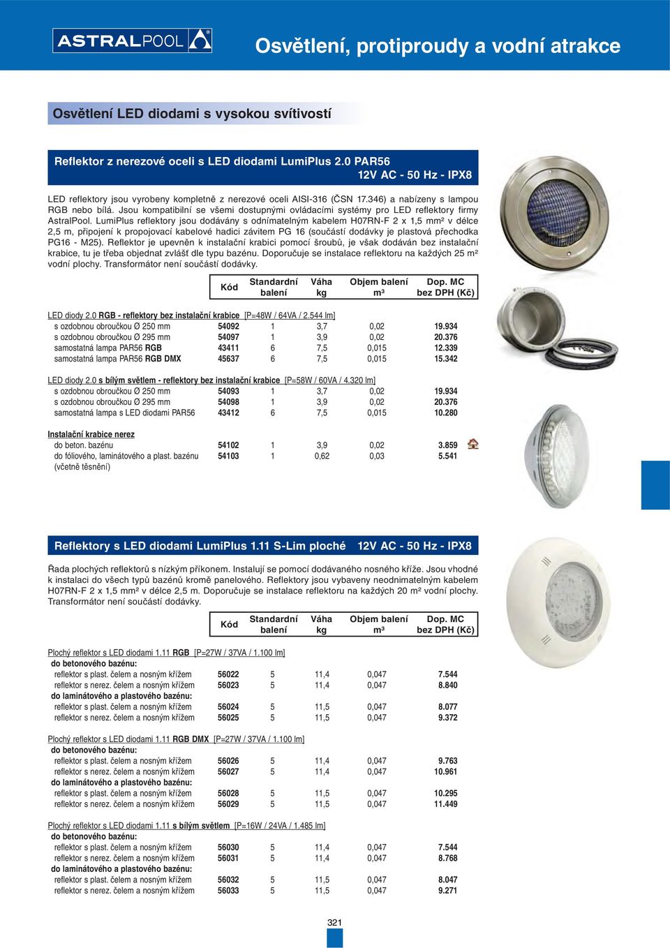 LumiPlus reflektory jsou dodávány s odnímatelným kabelem H07RN-F 2 x 1,5 mm² v délce 2,5 m, připojení k propojovací kabelové hadici závitem PG 16 (součástí dodávky je plastová přechodka PG16 - M25).