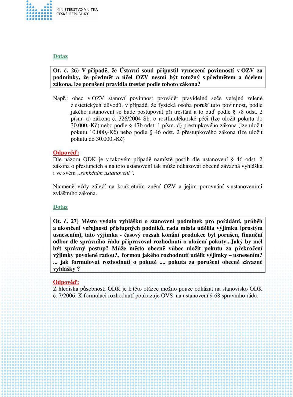 Např.: obec v OZV stanoví povinnost provádět pravidelné seče veřejné zeleně z estetických důvodů, v případě, že fyzická osoba poruší tuto povinnost, podle jakého ustanovení se bude postupovat při