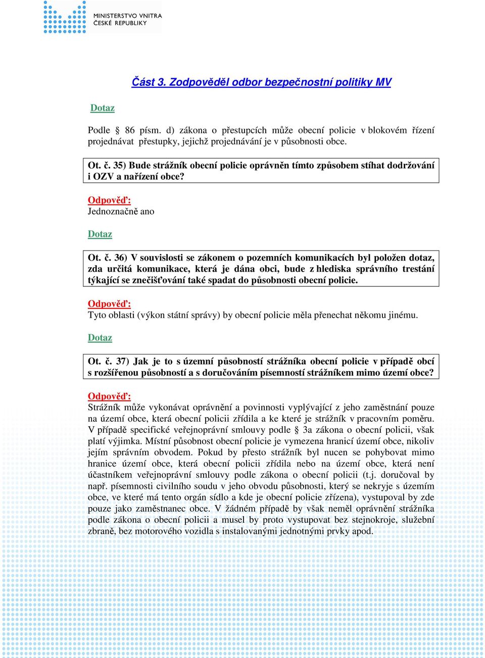 36) V souvislosti se zákonem o pozemních komunikacích byl položen dotaz, zda určitá komunikace, která je dána obci, bude z hlediska správního trestání týkající se znečišťování také spadat do