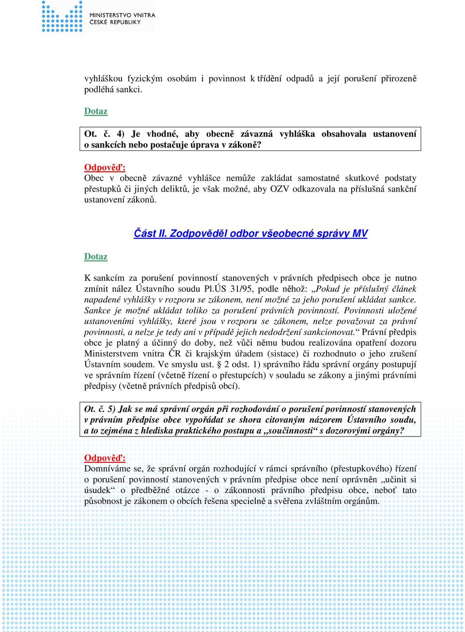 Obec v obecně závazné vyhlášce nemůže zakládat samostatné skutkové podstaty přestupků či jiných deliktů, je však možné, aby OZV odkazovala na příslušná sankční ustanovení zákonů. Část II.
