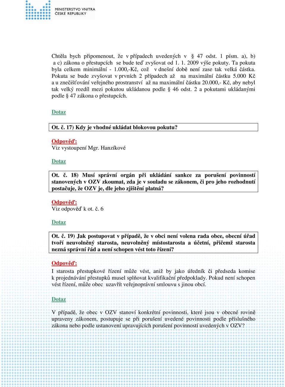 000,- Kč, aby nebyl tak velký rozdíl mezi pokutou ukládanou podle 46 odst. 2 a pokutami ukládanými podle 47 zákona o přestupcích. Ot. č. 17) Kdy je vhodné ukládat blokovou pokutu? Viz vystoupení Mgr.