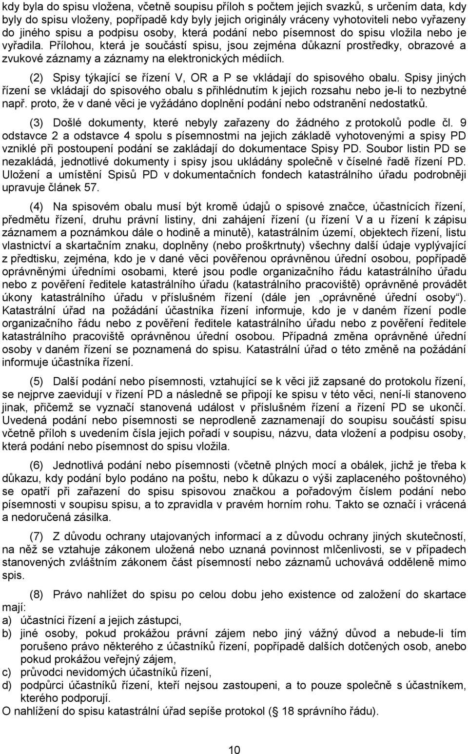 Přílohou, která je součástí spisu, jsou zejména důkazní prostředky, obrazové a zvukové záznamy a záznamy na elektronických médiích.