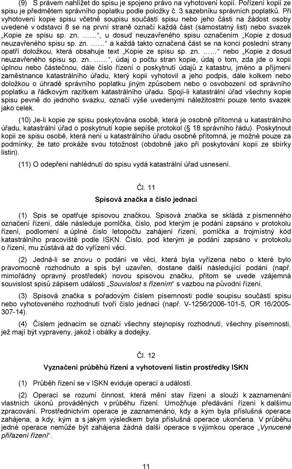 , u dosud neuzavřeného spisu označením Kopie z dosud neuzavřeného spisu sp. zn. a každá takto označená část se na konci poslední strany opatří doložkou, která obsahuje text Kopie ze spisu sp. zn. nebo Kopie z dosud neuzavřeného spisu sp.