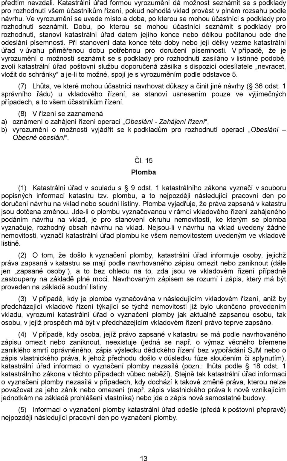 Dobu, po kterou se mohou účastníci seznámit s podklady pro rozhodnutí, stanoví katastrální úřad datem jejího konce nebo délkou počítanou ode dne odeslání písemnosti.