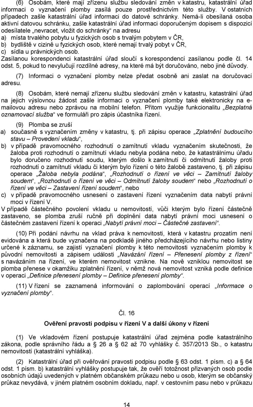 Nemá-li obesílaná osoba aktivní datovou schránku, zašle katastrální úřad informaci doporučeným dopisem s dispozicí odesílatele nevracet, vložit do schránky na adresu a) místa trvalého pobytu u