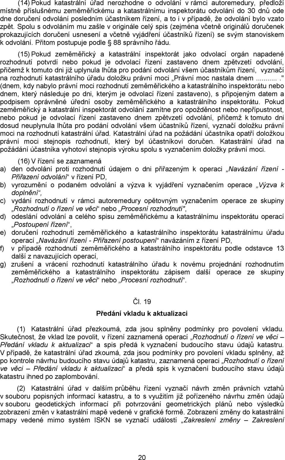 Spolu s odvoláním mu zašle v originále celý spis (zejména včetně originálů doručenek prokazujících doručení usnesení a včetně vyjádření účastníků řízení) se svým stanoviskem k odvolání.