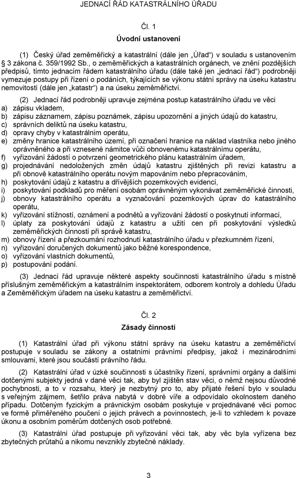 týkajících se výkonu státní správy na úseku katastru nemovitostí (dále jen katastr ) a na úseku zeměměřictví.