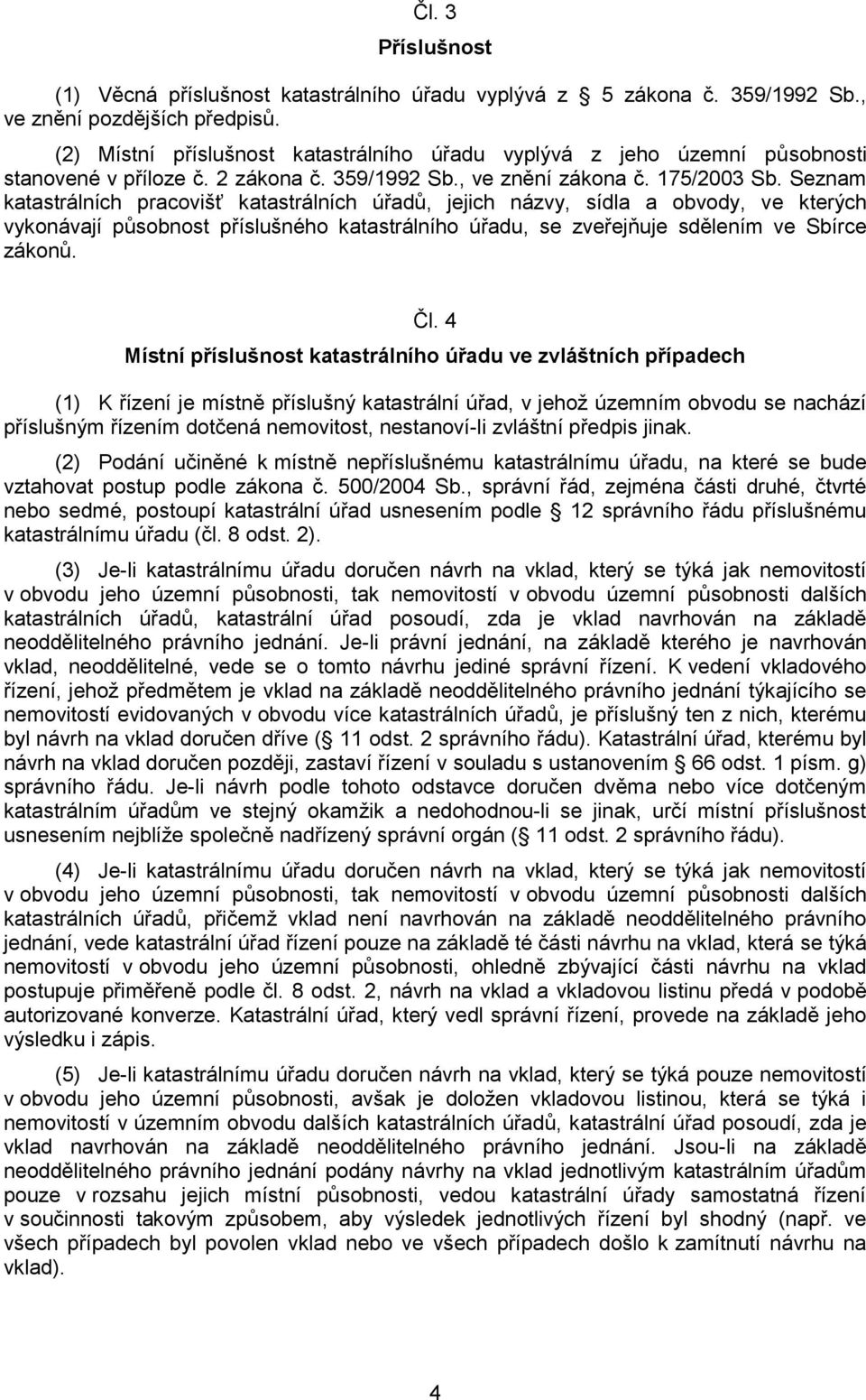 Seznam katastrálních pracovišť katastrálních úřadů, jejich názvy, sídla a obvody, ve kterých vykonávají působnost příslušného katastrálního úřadu, se zveřejňuje sdělením ve Sbírce zákonů. Čl.