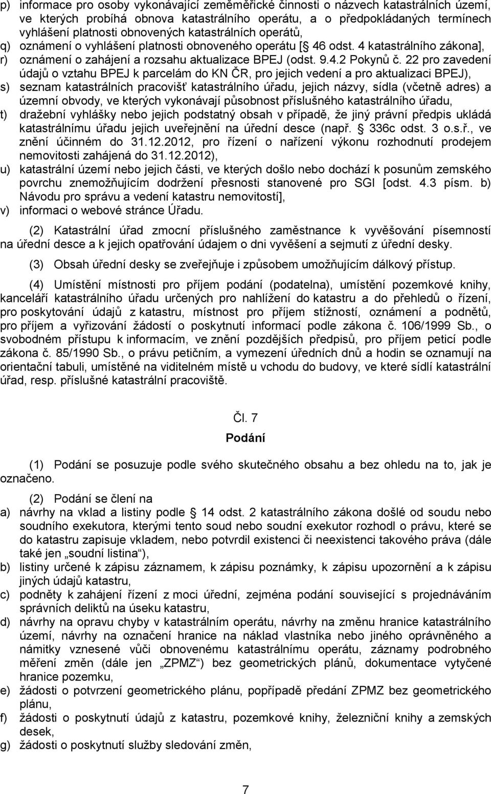 22 pro zavedení údajů o vztahu BPEJ k parcelám do KN ČR, pro jejich vedení a pro aktualizaci BPEJ), s) seznam katastrálních pracovišť katastrálního úřadu, jejich názvy, sídla (včetně adres) a územní