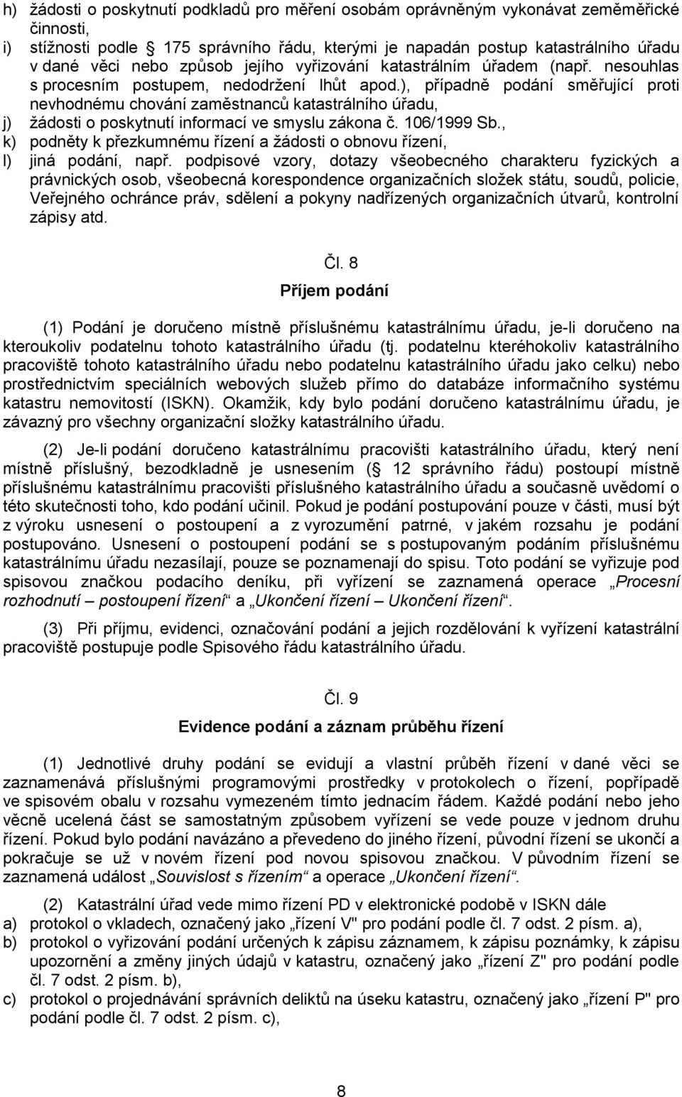 ), případně podání směřující proti nevhodnému chování zaměstnanců katastrálního úřadu, j) žádosti o poskytnutí informací ve smyslu zákona č. 106/1999 Sb.