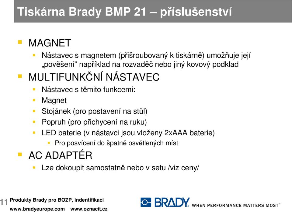 Magnet Stojánek (pro postavení na stůl) Popruh (pro přichycení na ruku) LED baterie (v nástavci jsou vloženy